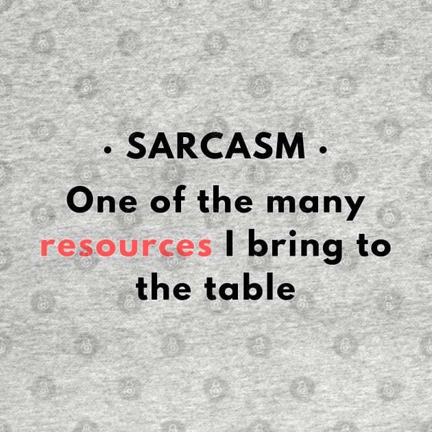 Sarcasm - One of the resources I bring to the table v1 by CLPDesignLab